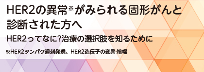 患者さん向け資料 『HER2陽性の固形がんと診断された方へ』